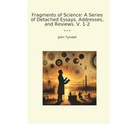 Fragments of Science: A Series of Detached Essays, Addresses, and Reviews. V. 1-2