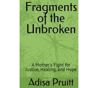 Fragments of the Unbroken: A Mother's Fight for Justice, Healing, and Hope