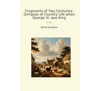 Fragments of Two Centuries: Glimpses of Country Life when George III. was King
