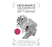 Fragrance is my Second Favourite F-Word: A Notebook for Fragrance Lovers, Visionaries, and the Mildly Unhinged.