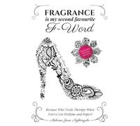 Fragrance is my Second Favourite F-Word: Because Who Needs Therapy When You’ve Got Perfume and Paper?