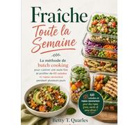 Fraîche Toute la Semaine: La méthode de batch cooking pour cuisiner une seule fois et profiter de 60 salades et repas savoureux pendant plusieurs jours