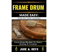 FRAME DRUM MADE EASY: STEP-BY-STEP LESSONS: Circle Drum Rhythms for Dance, Healing & Ceremony