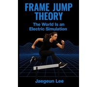 Frame Jump Theory: The World Is an Electric Simulation