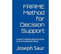 FRAME Method for Decision Support: A Guide To Making Moral Decisions In An AI-Accelerated World