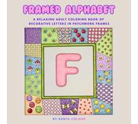 FRAMED ALPHABET: A RELAXING ADULT COLORING BOOK OF DECORATIVE LETTERS IN PATCHWORK FRAMES