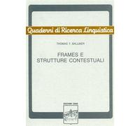 Frames e strutture contestuali. Uno studio di semantica procedurale con applicazioni linguistiche nella linguistica della frase e del testo.