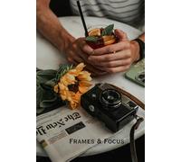 Frames & Focus: A Productivity Journal for Clarity, Goal Setting, and Everyday Reflection