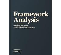 Framework Analysis: Workbook for Qualitative Research: Step-by-Step Framework Matrix, Charting, and Writing Up