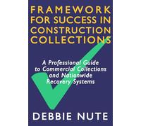 Framework for Success in Construction Collections: A Professional Guide to Commercial Collections and Nationwide Recovery Systems