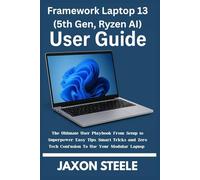 Framework Laptop 13 (5th Gen, Ryzen AI) User Guide: The Ultimate User Playbook From Setup to Superpower: Easy Tips, Smart Tricks, and Zero Tech Confusion to Use Your Modular Laptop.