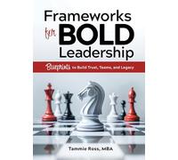 Frameworks for Bold Leadership: Blueprints to Build Trust, Teams, and Legacy