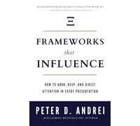 Frameworks That Influence: How to Hook, Keep, and Direct Attention in Every Presentation