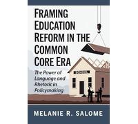 Framing Education Reform in the Common Core Era: The Power of Language and Rhetoric in Policymaking