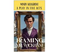 Framing Mr. Wickham: A Play in Five Acts