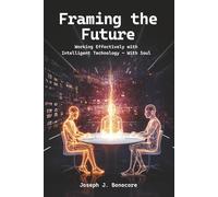 Framing the Future: Working Effectively with Intelligent Technology - with Soul