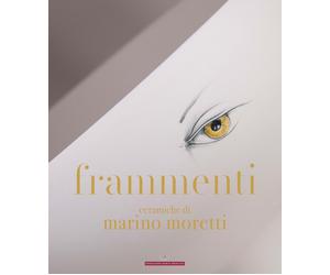 Frammenti. Ceramiche di Marino Moretti. Ediz. illustrata - [Quasar]