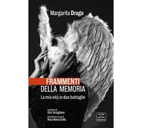 Frammenti della memoria. La mia vita in due battaglie