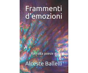 Frammenti d'emozioni: raccolta di poesie