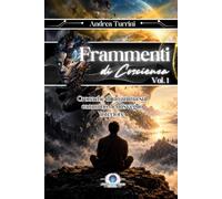 FRAMMENTI DI COSCIENZA - VOL. 1: Cronache di un'anima sul cammino del risveglio interiore