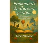 Frammenti di illusioni perdute: brevi storie che danzano nei sogni