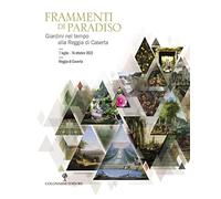 Frammenti di Paradiso. Giardini nel tempo alla Reggia di Caserta. Ediz. il...