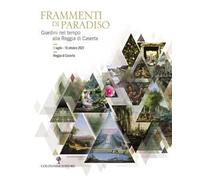 Frammenti di Paradiso. Giardini nel tempo alla Reggia di Caserta. Ediz. il...