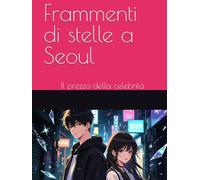Frammenti di stelle a Seoul: Il prezzo della celebritá