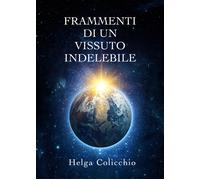 Frammenti di un vissuto indelebile di Helga Colicchio, 2019, Youcanprint