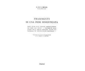 Frammenti di una fede dimenticata. Brevi studi sugli gnostici, principalmente dei primi due secoli. Contributo allo studio delle origini cristiane, basato sui materiali più recentemente ricuperati