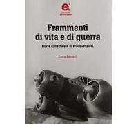 Frammenti di vita e di guerra. Storie dimenticate di eroi silenziosi