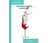 Frammenti di vita in un bicchiere. Ediz. integrale