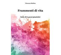 Frammenti di vita. Suite di 6 pezzi pianistici