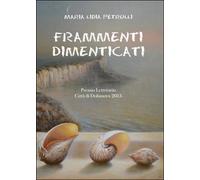 Frammenti dimenticati di Maria Lidia Petrulli, 2014, Youcanprint