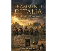 Frammenti d'Italia: Popoli, Miti e Monumenti dell'Italia Pre-Romana