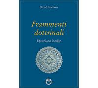 Frammenti dottrinali. Epistolario inedito - Guénon René