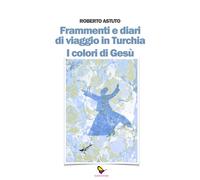 Frammenti e diari di viaggio in Turchia. I colori di Gesù - [GAEditori]