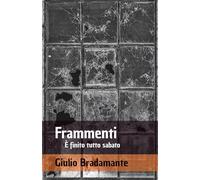 Frammenti: È finito tutto sabato