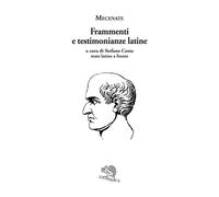 Frammenti e testimonianze latine. Testo latino a fronte - Mecenate Gaio Cilnio