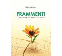 Frammenti. Ogni vita semina ricordi