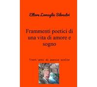 Frammenti poetici di una vita di amore e sogno. Trent'anni di poesie scelte