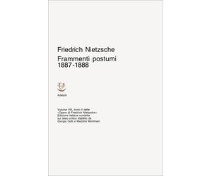 Frammenti postumi 1887 - 1888. Opere di Friedrich Nietzsche volume VIII tomo II