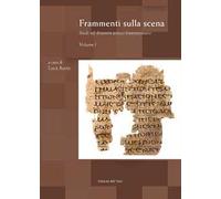Frammenti sulla scena. Studi sul dramma antico frammentario. Ediz. critica. Vol. 1