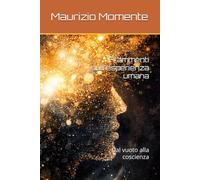 Frammenti sull'esperienza umana: Dal vuoto alla coscienza