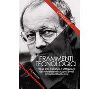 Frammenti tecnologici. Prosa anti-realistica e sottrazione del referente nei racconti brevi di Donald Barthelme