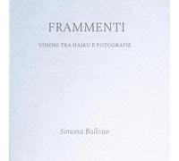 Frammenti: Visioni tra haiku e fotografie
