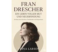 FRAN DRESCHER: EIN LEBEN VOLLER MUT UND NEUERFINDUNG: Vom Elend zum Aktivismus - eine inoffizielle, unabhängige Biografie