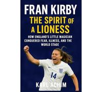 Fran Kirby The Spirit of a Lioness: How England’s Little Magician Conquered Fear, Illness, and the World Stage