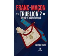 Franc-maçon « Trublion ? » - Une vie en loge maçonnique