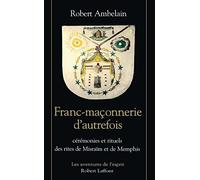 Franc-Maconnerie D'Autrefois. Ceremonies Et Rituels Des Rites De Misraim Et De Memphis: Cérémonies et rituels des rites de Misraïm et de Memphis